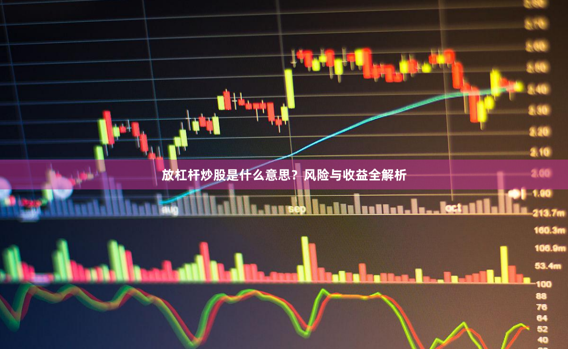 放杠杆炒股是什么意思？风险与收益全解析