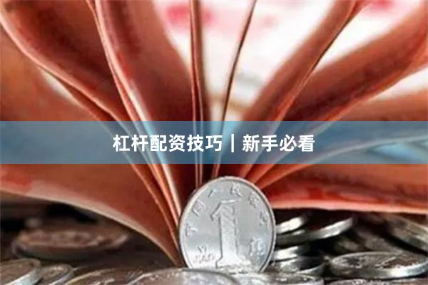 杠杆配资技巧｜新手必看