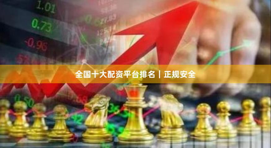 全国十大配资平台排名｜正规安全