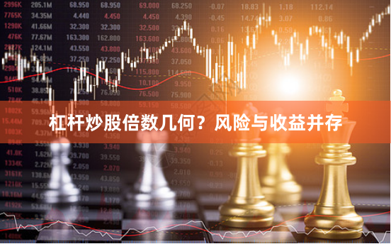 杠杆炒股倍数几何？风险与收益并存