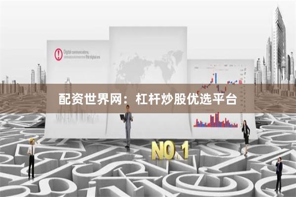 配资世界网：杠杆炒股优选平台
